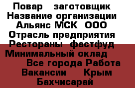 Повар - заготовщик › Название организации ­ Альянс-МСК, ООО › Отрасль предприятия ­ Рестораны, фастфуд › Минимальный оклад ­ 28 500 - Все города Работа » Вакансии   . Крым,Бахчисарай